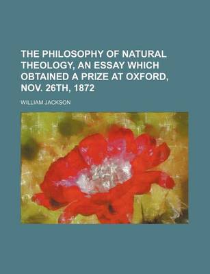 Book cover for The Philosophy of Natural Theology, an Essay Which Obtained a Prize at Oxford, Nov. 26th, 1872