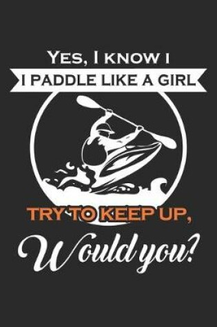 Cover of Yes, I Know I paddle like a Girl Try to Keep up, Would you?