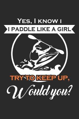 Book cover for Yes, I Know I paddle like a Girl Try to Keep up, Would you?