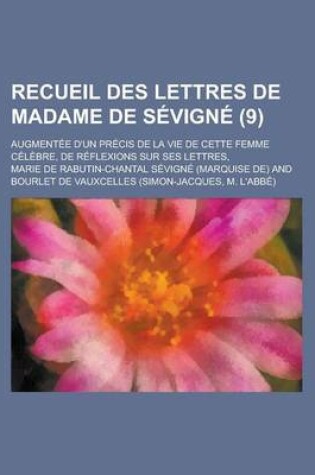 Cover of Recueil Des Lettres de Madame de Sevigne (9); Augmentee D'Un Precis de La Vie de Cette Femme Celebre, de Reflexions Sur Ses Lettres,