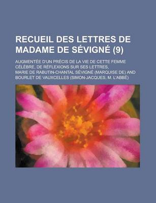 Book cover for Recueil Des Lettres de Madame de Sevigne (9); Augmentee D'Un Precis de La Vie de Cette Femme Celebre, de Reflexions Sur Ses Lettres,