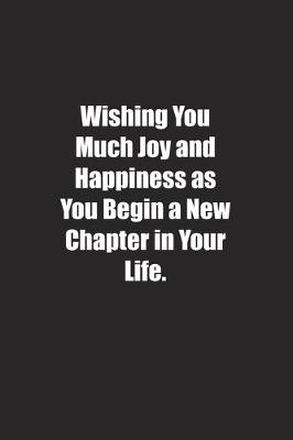 Book cover for Wishing You Much Joy and Happiness as You Begin a New Chapter in Your Life.