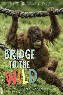 Book cover for Bridge to the Wild: Behind the Scenes at the Zoo