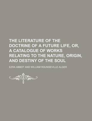 Book cover for The Literature of the Doctrine of a Future Life, Or, a Catalogue of Works Relating to the Nature, Origin, and Destiny of the Soul