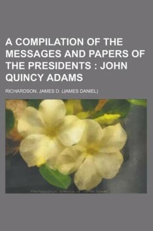 Cover of A Compilation of the Messages and Papers of the Presidents; John Quincy Adams