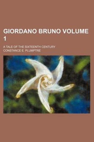 Cover of Giordano Bruno Volume 1; A Tale of the Sixteenth Century