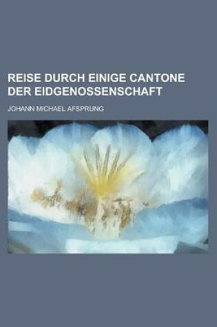 Cover of Reise Durch Einige Cantone Der Eidgenossenschaft