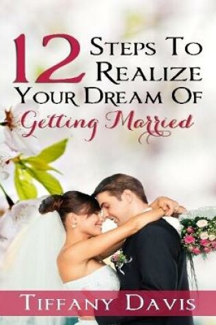 Cover of 12 Steps to Realize Your Dream of Getting Married