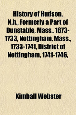 Book cover for History of Hudson, N.H., Formerly a Part of Dunstable, Mass., 1673-1733, Nottingham, Mass., 1733-1741, District of Nottingham, 1741-1746,