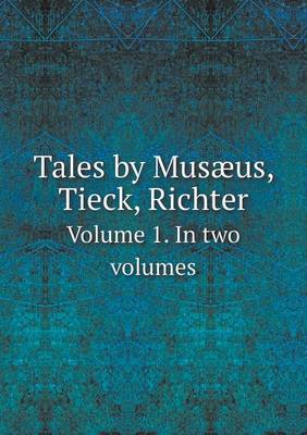 Book cover for Tales by Musæus, Tieck, Richter Volume 1. In two volumes