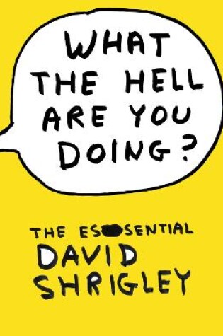 Cover of What The Hell Are You Doing?: The Essential David Shrigley