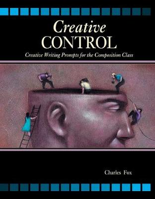 Book cover for Creative Control: Creative Writing Prompts for the Composition Class