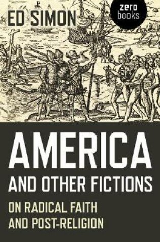 Cover of America and Other Fictions - On Radical Faith and Post-Religion