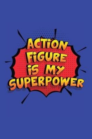 Cover of Action Figure Is My Superpower
