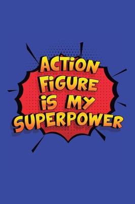 Book cover for Action Figure Is My Superpower