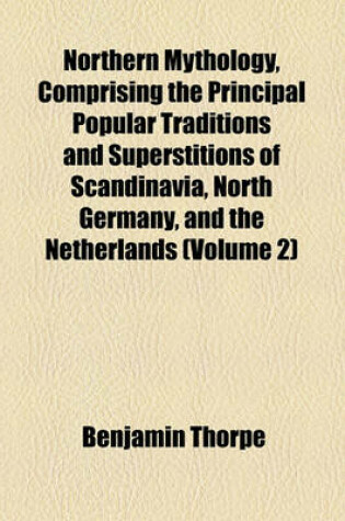 Cover of Northern Mythology, Comprising the Principal Popular Traditions and Superstitions of Scandinavia, North Germany, and the Netherlands (Volume 2)