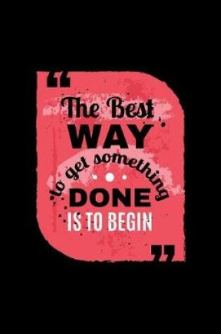 Cover of The Best Way to Get Something Done Is to Begin