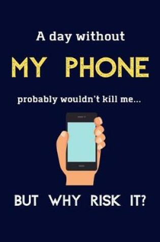 Cover of A Day Without My Phone Probably Wouldn't Kill Me ... But Why Risk It?