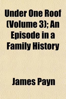 Book cover for Under One Roof (Volume 3); An Episode in a Family History