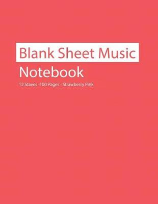 Book cover for Blank Sheet Music Notebook 12 Staves 100 Pages Strawberry Pink