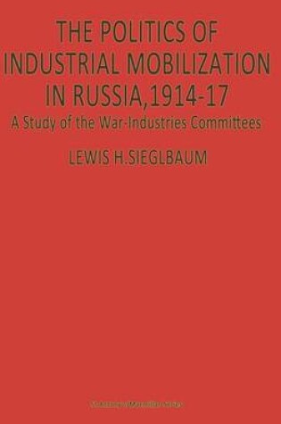 Cover of The Politics of Industrial Mobilization in Russia, 1914-17