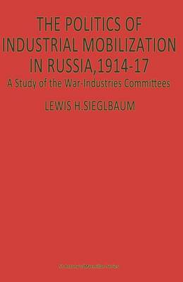 Book cover for The Politics of Industrial Mobilization in Russia, 1914-17