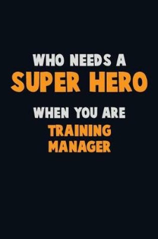 Cover of Who Need A SUPER HERO, When You Are Training Manager