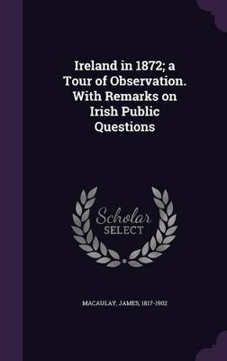 Book cover for Ireland in 1872; A Tour of Observation. with Remarks on Irish Public Questions