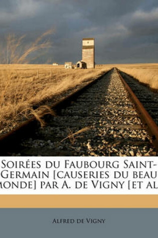 Cover of Soirees Du Faubourg Saint-Germain [Causeries Du Beau Monde] Par A. de Vigny [Et Al.] Volume 1