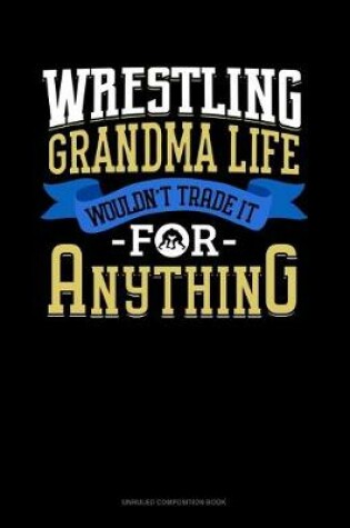 Cover of Wrestling Grandma Life Wouldn't Trade It For Anything