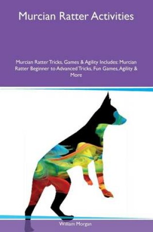 Cover of Murcian Ratter Activities Murcian Ratter Tricks, Games & Agility Includes