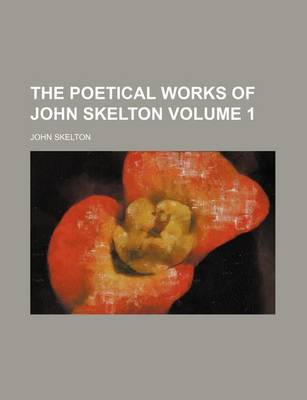 Book cover for The Poetical Works of John Skelton Volume 1