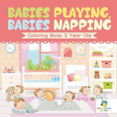 Book cover for Babies Playing, Babies Napping Coloring Book 3 Year Old