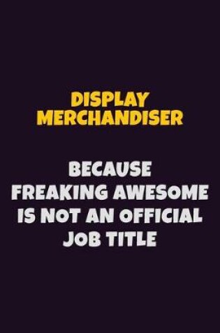 Cover of Display Merchandiser, Because Freaking Awesome Is Not An Official Job Title