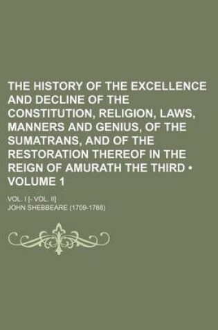 Cover of The History of the Excellence and Decline of the Constitution, Religion, Laws, Manners and Genius, of the Sumatrans, and of the Restoration Thereof in the Reign of Amurath the Third (Volume 1); Vol. I [- Vol. II]