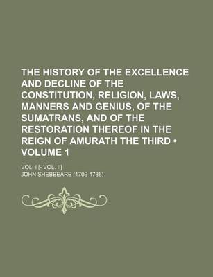 Book cover for The History of the Excellence and Decline of the Constitution, Religion, Laws, Manners and Genius, of the Sumatrans, and of the Restoration Thereof in the Reign of Amurath the Third (Volume 1); Vol. I [- Vol. II]