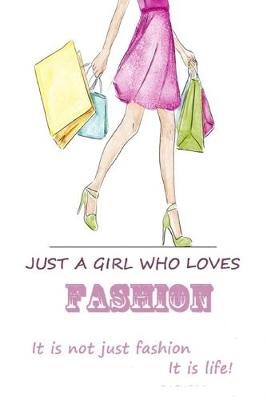 Book cover for just a girl who loves fashion It is not just fashion It is life!