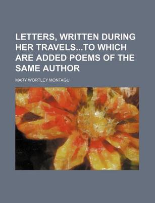 Book cover for Letters, Written During Her Travelsto Which Are Added Poems of the Same Author