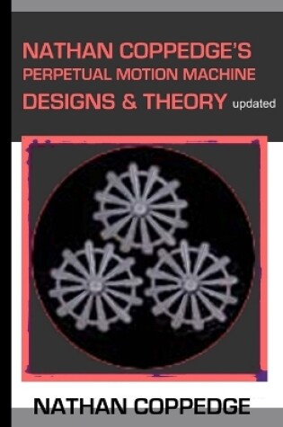 Cover of Nathan Coppedge's Perpetual Motion Machine Designs & Theory