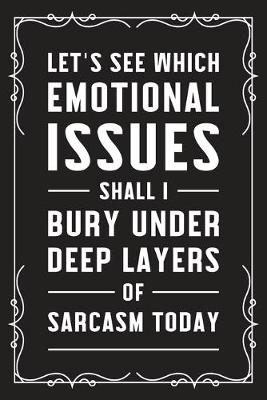 Book cover for Let's see which emotional issues shall I bury under deep layers of sarcasm today