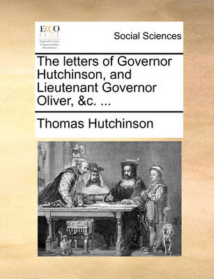 Book cover for The Letters of Governor Hutchinson, and Lieutenant Governor Oliver, &C. ...