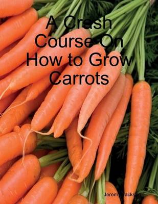 Book cover for A Crash Course On How to Grow Carrots