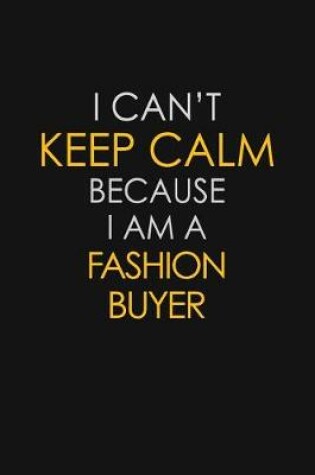 Cover of I Can't Keep Calm Because I Am A Fashion Buyer