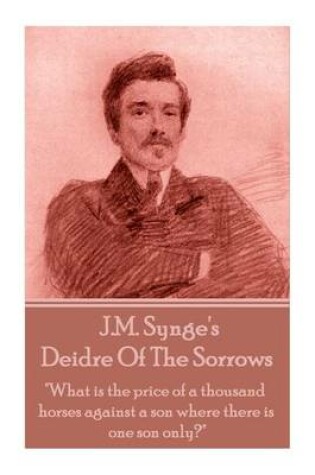 Cover of J.M. Synge - Deidre Of The Sorrows