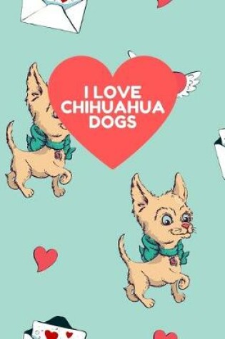 Cover of I LOVE CHIHUAHUA DOGS 7X10 Wide Ruled Composition Notebook