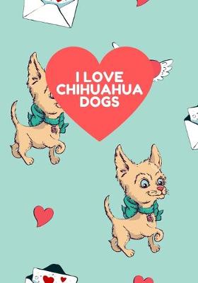 Book cover for I LOVE CHIHUAHUA DOGS 7X10 Wide Ruled Composition Notebook