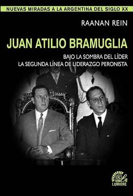 Book cover for Juan Atilio Bramuglia. Bajo La Sombra del Lider