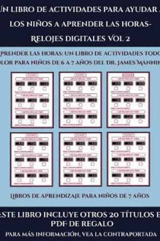 Cover of Libros de aprendizaje para niños de 7 años (Un libro de actividades para ayudar a los niños a aprender las horas- Relojes digitales Vol 2)