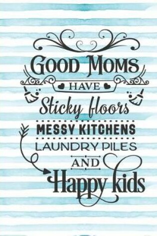 Cover of Good Moms Have Sticky Floors Messy Kitchens Laundry Piles and Happy Kids