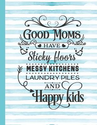 Cover of Good Moms Have Sticky Floors Messy Kitchens Laundry Piles and Happy Kids